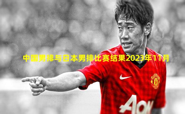 中国男排与日本男排比赛结果2023年11月