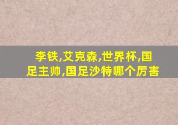 李铁,艾克森,世界杯,国足主帅,国足沙特哪个厉害