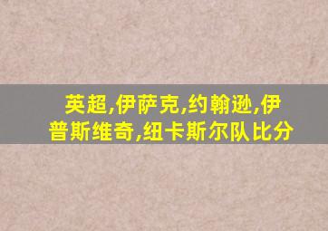 英超,伊萨克,约翰逊,伊普斯维奇,纽卡斯尔队比分