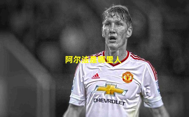 阿尔法是哪里人