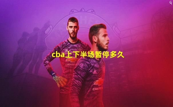 cba上下半场暂停多久