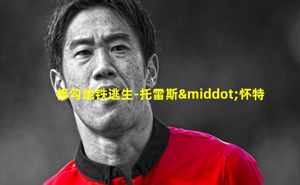修勾地铁逃生-托雷斯·怀特