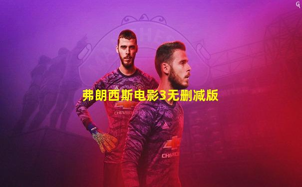 弗朗西斯电影3无删减版