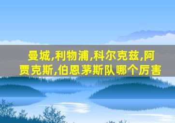 曼城,利物浦,科尔克兹,阿贾克斯,伯恩茅斯队哪个厉害