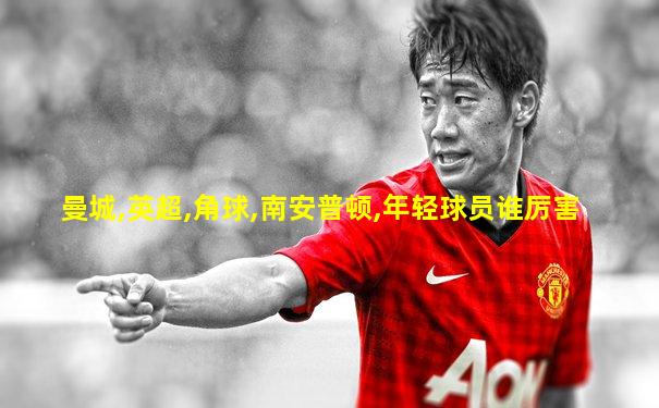 曼城,英超,角球,南安普顿,年轻球员谁厉害